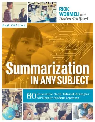 Összefoglalás minden tantárgyból: 60 innovatív, technikával felvértezett stratégia a mélyebb tanulói tanulásért - Summarization in Any Subject: 60 Innovative, Tech-Infused Strategies for Deeper Student Learning