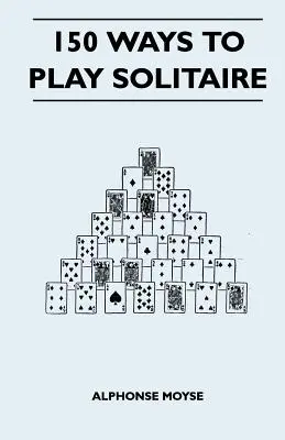 150 módja a pasziánsz játéknak - a játékhoz szükséges alaprajzokkal kiegészítve - 150 Ways to Play Solitaire - Complete with Layouts for Playing