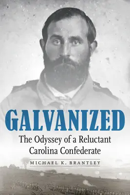 Galvanized: Egy vonakodó karolinai konföderációs katona Odüsszeiája - Galvanized: The Odyssey of a Reluctant Carolina Confederate