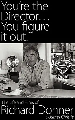 Te vagy a rendező... találd ki te. Richard Donner élete és filmjei - You're the Director...You Figure It Out. the Life and Films of Richard Donner