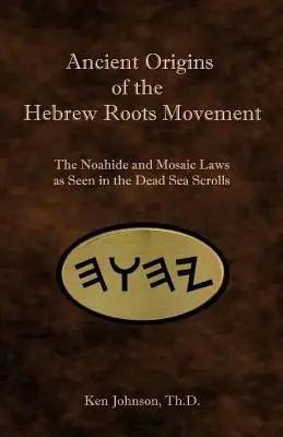 A héber gyökerek mozgalmának ősi eredete: A Noémi és a mózesi törvények a holt-tengeri tekercsekben látottak szerint - Ancient Origins of the Hebrew Roots Movement: The Noahide and Mosaic Laws as Seen in the Dead Sea Scrolls