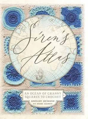 Siren's Atlas US Terms Edition: A Granny Squares horgolás óceánja - Siren's Atlas US Terms Edition: An Ocean of Granny Squares to Crochet