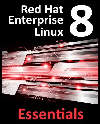 Red Hat Enterprise Linux 8 Essentials: RHEL 8: Μάθετε να εγκαθιστάτε, να διαχειρίζεστε και να αναπτύσσετε συστήματα RHEL 8 - Red Hat Enterprise Linux 8 Essentials: Learn to Install, Administer and Deploy RHEL 8 Systems