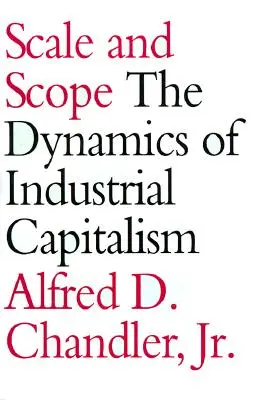 Méret és terjedelem: Az ipari kapitalizmus dinamikája - Scale and Scope: The Dynamics of Industrial Capitalism