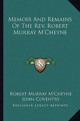 Memoir and Remains of the REV. Robert Murray M'Cheyne