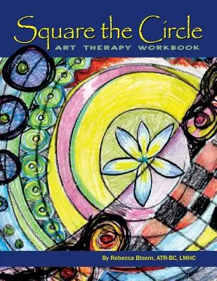 A kör négyszögesítése: Művészetterápiás munkafüzet - Square the Circle: Art Therapy Workbook