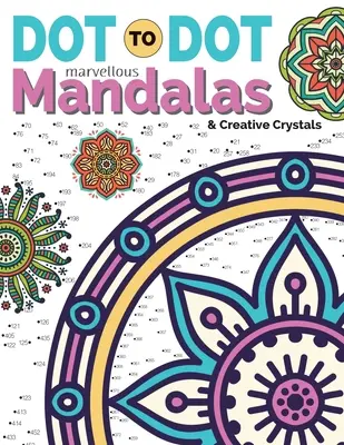 Dot To Dot Marvellous Mandalas & Creative Crystals: Anti-Stressz minták kitöltéséhez & színezéséhez - Dot To Dot Marvellous Mandalas & Creative Crystals: Intricate Anti-Stress Designs To Complete & Colour