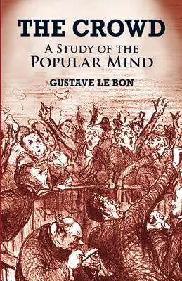 A tömeg: A népi elme tanulmánya - The Crowd: A Study of the Popular Mind