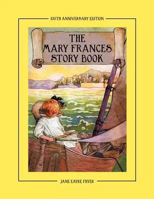 A Mary Frances mesekönyv 100. évfordulós kiadás: A Collection of Read Aloud Stories for Children Including Fairy Tales, Folk Tales, and Selected - The Mary Frances Story Book 100th Anniversary Edition: A Collection of Read Aloud Stories for Children Including Fairy Tales, Folk Tales, and Selected