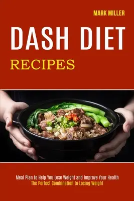 Dash diéta receptek: A tökéletes kombináció a fogyáshoz (Étkezési terv a fogyáshoz és az egészség javításához) - Dash Diet Recipes: The Perfect Combination to Losing Weight (Meal Plan to Help You Lose Weight and Improve Your Health)