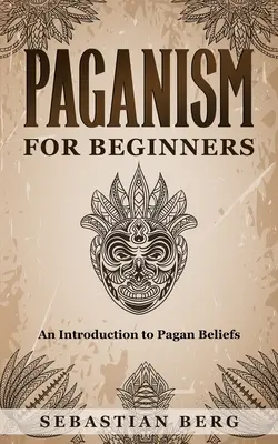 Pogányság kezdőknek: Bevezetés a pogány hitvilágba - Paganism for Beginners: An Introduction to Pagan Belief