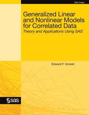 Generalized Linear and Nonlinear Models for Correlated Data: Elmélet és alkalmazások a SAS segítségével - Generalized Linear and Nonlinear Models for Correlated Data: Theory and Applications Using SAS