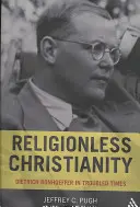 Vallás nélküli kereszténység: Dietrich Bonhoeffer a zűrzavaros időkben - Religionless Christianity: Dietrich Bonhoeffer in Troubled Times