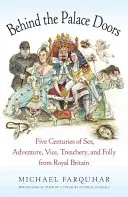 A palota ajtajai mögött: Öt évszázadnyi szex, kaland, erkölcstelenség, árulás és bolondság a királyi Nagy-Britanniából - Behind the Palace Doors: Five Centuries of Sex, Adventure, Vice, Treachery, and Folly from Royal Britain