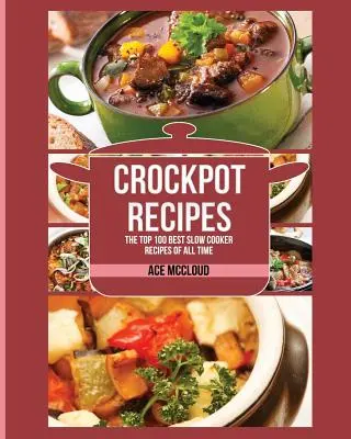Crockpot Receptek: Minden idők 100 legjobb lassú főzős receptje - Crockpot Recipes: The Top 100 Best Slow Cooker Recipes Of All Time
