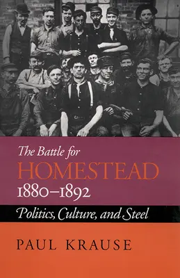 A harc Homesteadért, 1880-1892: Politika, kultúra és acél - The Battle For Homestead, 1880-1892: Politics, Culture, and Steel