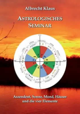 Asztrológiai szeminárium: aszcendens, Nap, Hold, ház és a négy elem - Astrologisches Seminar: Aszendent, Sonne, Mond, Huser und die vier Elemente