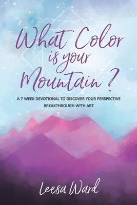 Milyen színű a hegyed?: Egy 7 hetes áhítat a perspektívád felfedezéséhez Áttörés a művészettel - What Color Is Your Mountain?: A 7-Week Devotional to Discover Your Perspective Breakthrough With Art