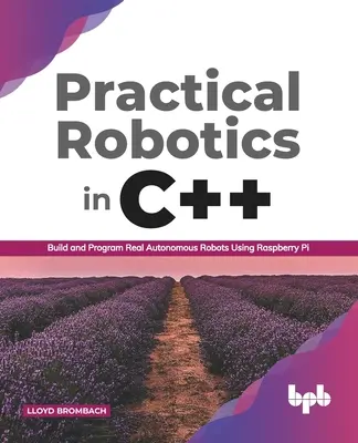 Gyakorlati robotika C++ nyelven: Igazi autonóm robotok építése és programozása Raspberry Pi segítségével (English Edition) - Practical Robotics in C++: Build and Program Real Autonomous Robots Using Raspberry Pi (English Edition)