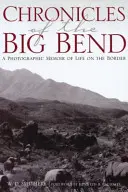 A Big Bend krónikái: Fényképes emlékkönyv a határ menti életről - Chronicles of the Big Bend: A Photographic Memoir of Life on the Border