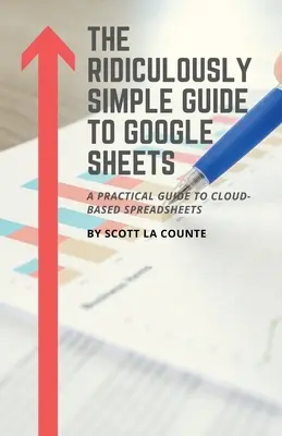 A Google Sheets nevetségesen egyszerű útmutatója: A Practical Guide to Cloud-Based Spreadsheets (Gyakorlati útmutató a felhőalapú táblázatkezeléshez) - The Ridiculously Simple Guide to Google Sheets: A Practical Guide to Cloud-Based Spreadsheets