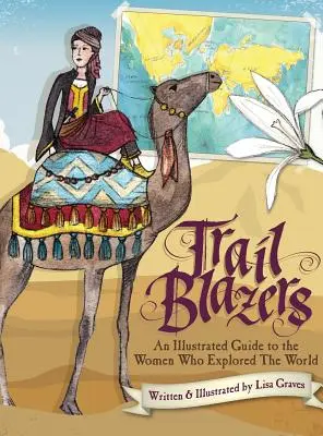 Trail Blazers: A világot felfedező nők illusztrált kalauza - Trail Blazers: An Illustrated Guide to the Women Who Explored the World