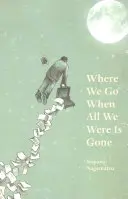 Hová megyünk, ha minden, ami voltunk, eltűnt - Where We Go When All We Were Is Gone