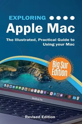 Az Apple Mac felfedezése: Big Sur Edition: A Mac használatának illusztrált, gyakorlatias útmutatója - Exploring Apple Mac: Big Sur Edition: The Illustrated, Practical Guide to Using your Mac