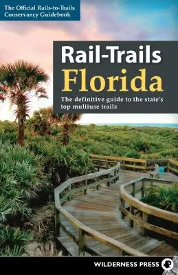 Rail-Trails Florida: Az állam legjobb többcélú nyomvonalainak végleges útmutatója - Rail-Trails Florida: The Definitive Guide to the State's Top Multiuse Trails