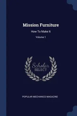 Missziós bútorok: Hogyan készítsük el; 1. kötet - Mission Furniture: How to Make It; Volume 1