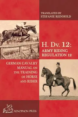 H. Dv. 12 Német lovassági kézikönyv: A ló és lovas kiképzéséről - H. Dv. 12 German Cavalry Manual: On the Training Horse and Rider