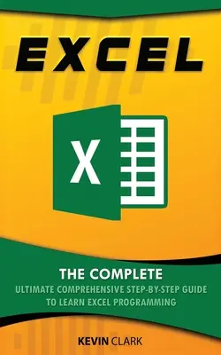 Excel: Az Excel programozás megtanulásának teljes, átfogó, lépésről lépésre haladó útmutatója - Excel: The Complete Ultimate Comprehensive Step-By-Step Guide To Learn Excel Programming