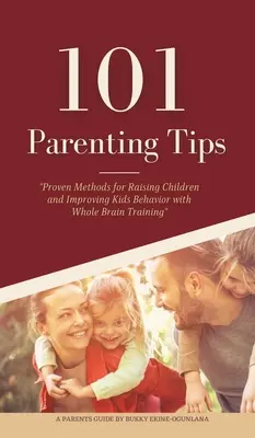 101 szülői tipp: Bevált módszerek a gyermekneveléshez és a gyerekek viselkedésének javításához a teljes agytréninggel - 101 Parenting Tips: Proven Methods for Raising Children and Improving Kids Behavior with Whole Brain Training