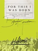 Erre születtem: A jövőképed Isten ügyéhez igazítása - For This I Was Born: Aligning Your Vision to God's Cause