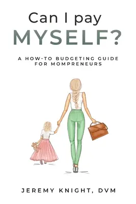 Fizethetek magamnak? Költségvetési útmutató anyavállalkozók számára - Can I Pay Myself?: A How-To Budgeting Guide for Mompreneurs