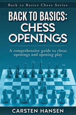 Vissza az alapokhoz: Chess Openings: Átfogó útmutató a sakkmegnyitásokról és a megnyitásjátékról - Back to Basics: Chess Openings: A comprehensive guide to chess openings and opening play