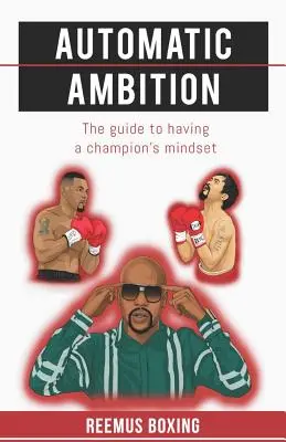 Automatikus ambíció: Útmutató a bajnoki gondolkodásmódhoz - Automatic Ambition: The Guide To Having A Champion's Mindset