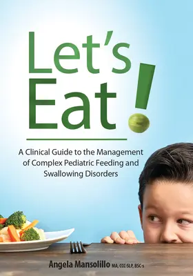 Együnk!: Klinikai útmutató a komplex gyermekkori táplálkozási és nyelési zavarok kezeléséhez - Let's Eat!: A Clinical Guide to the Management of Complex Pediatric Feeding and Swallowing Disorders