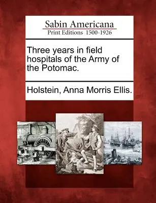 Három év a Potomac hadsereg tábori kórházaiban. - Three Years in Field Hospitals of the Army of the Potomac.