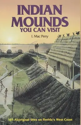 Indián dombok, amelyeket meglátogathatsz: 165 őslakos lelőhely Florida nyugati partvidékén, második kiadás - Indian Mounds You Can Visit: 165 Aboriginal Sites on Florida's West Coast, Second Edition