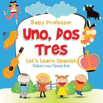 Uno, Dos, Tres: Tanuljunk spanyolul - Gyermekkönyvek spanyol nyelvtanuláshoz - Uno, Dos, Tres: Let's Learn Spanish - Children's Learn Spanish Books