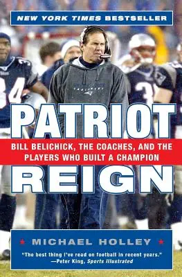 Patriot Reign: Bill Belichick, az edzők és a játékosok, akik bajnokot építettek - Patriot Reign: Bill Belichick, the Coaches, and the Players Who Built a Champion