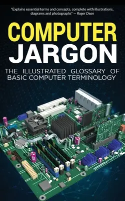 Számítógépes zsargon: Az alapvető számítógépes szakkifejezések illusztrált szótára - Computer Jargon: The Illustrated Glossary of Basic Computer Terminology