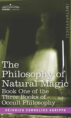 A természetes mágia filozófiája: Az okkult filozófia három könyvének első könyve - The Philosophy of Natural Magic: Book One of the Three Books of Occult Philosophy