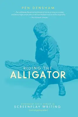 Lovaglás az aligátoron: Stratégiák a forgatókönyvírói karrierhez... és ahhoz, hogy ne egyenek meg... - Riding the Alligator: Strategies for a Career in Screenplay Writing...and Not Getting Eaten