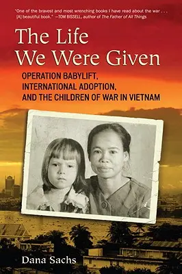 Az élet, amit kaptunk: A Babylift hadművelet, a nemzetközi örökbefogadás és a vietnami háború gyermekei - The Life We Were Given: Operation Babylift, International Adoption, and the Children of War in Vietnam