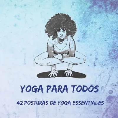 Yoga Para Todos: 42 Posturas de Yoga Esenciales (Jóga a mindenkinek) - Yoga Para Todos: 42 Posturas de Yoga Esenciales