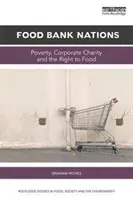 Élelmiszerbank nemzetek: Szegénység, vállalati jótékonyság és az élelemhez való jog - Food Bank Nations: Poverty, Corporate Charity and the Right to Food