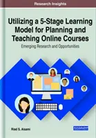 Az 5-fokozatú tanulási modell felhasználása az online kurzusok tervezéséhez és tanításához: Kialakulóban lévő kutatások és lehetőségek - Utilizing a 5-Stage Learning Model for Planning and Teaching Online Courses: Emerging Research and Opportunities