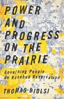 Hatalom és haladás a prérin: Az emberek kormányzása a Rosebud rezervátumban - Power and Progress on the Prairie: Governing People on Rosebud Reservation